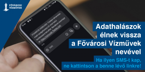 Az illusztráción egy mobiltelefon képernyőjén az egyik olyan megtévesztő SMS-üzenet látható, amelyet adathalászok küldtek ki jogtalanul. Felirat: Adathalászok élnek vissza a Fővárosi Vízművek nevével. Ha ilyen SMS-t kap, ne kattintson a benne lévő linkre!